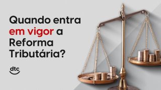 Quando entra em vigor a Reforma Tributária?
